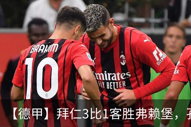 【德甲】拜仁3比1客胜弗赖堡，孔帕尼病情稳定