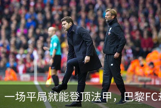一场平局就能登顶法甲，巴黎FC却要先过朗斯这关