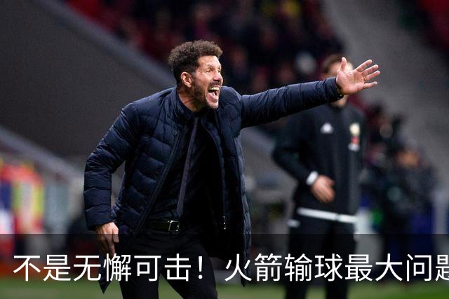 不是无懈可击！火箭输球最大问题并非进攻 末节松懈仍需调整
