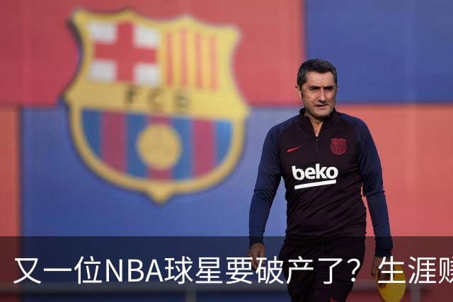 又一位NBA球星要破产了？生涯赚2亿美元，却哭穷！