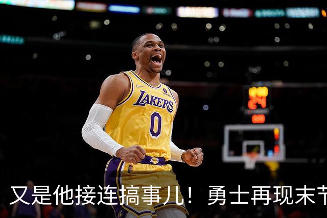 又是他接连搞事儿！勇士再现末节崩盘式溃败，球迷却已见怪不怪了
