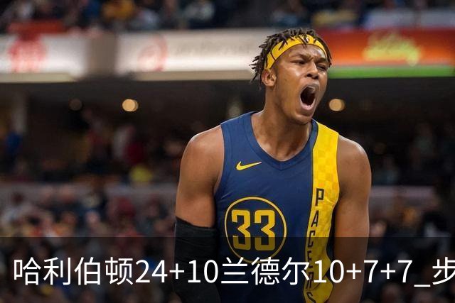 哈利伯顿24+10兰德尔10+7+7 步行者胜篮网