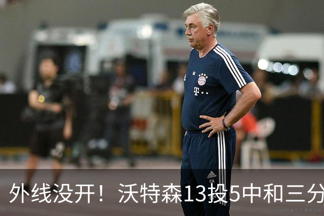 外线没开！沃特森13投5中&三分5中0得到15分8板3断4帽
