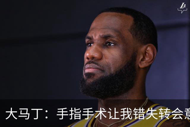 大马丁：手指手术让我错失转会意甲；现在每次扑救都忍着痛