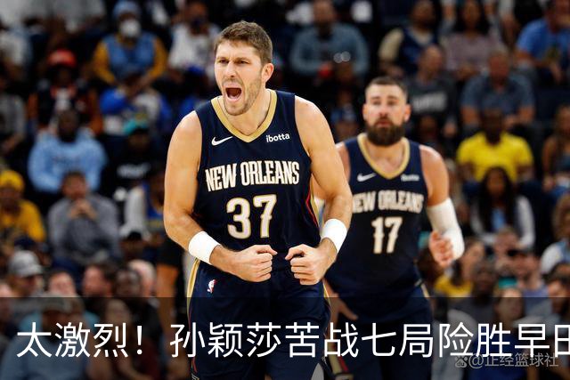 太激烈！孙颖莎苦战七局险胜早田希娜，豪取对早田希娜的22连胜