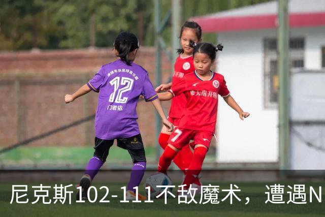 尼克斯102-111不敌魔术，遭遇NBA开赛3连败，布伦森28分3板4助