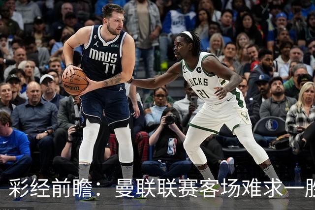 彩经前瞻：曼联联赛客场难求一胜，切尔西主场进攻强势