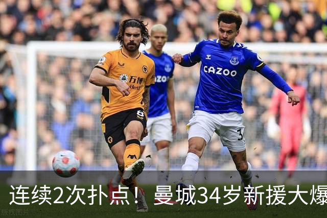连续2次扑点！曼城34岁新援大爆发 夏窗买他仅花350万