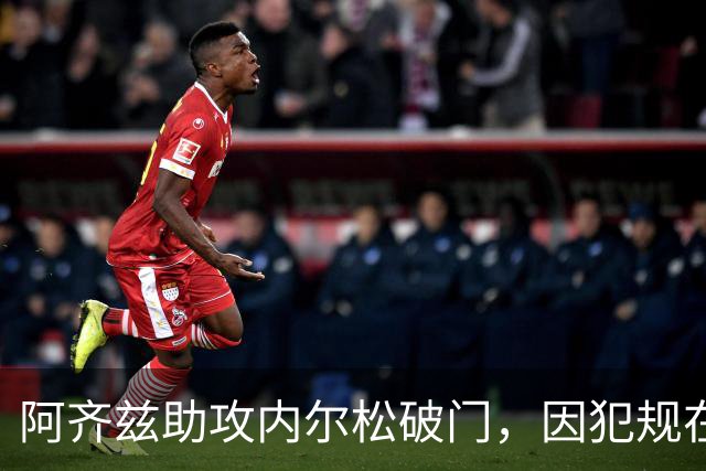 阿齐兹助攻内尔松破门，因犯规在先被吹进球无效