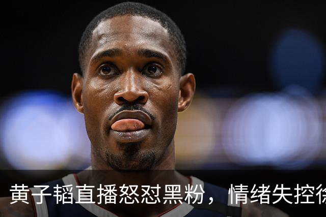 黄子韬直播怒怼黑粉，情绪失控徐艺洋上前安抚：生孩子没触犯法律