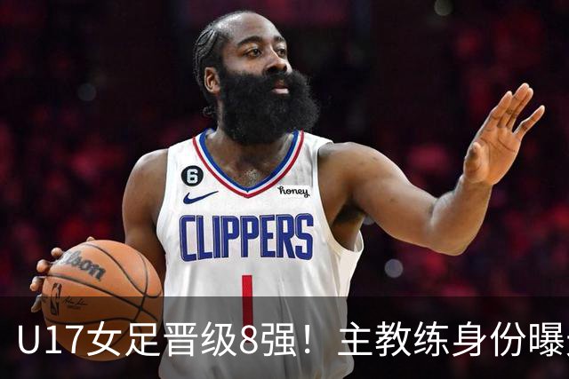 U17女足晋级8强！主教练身份曝光，曾获亚洲足球小姐，38岁仍未婚